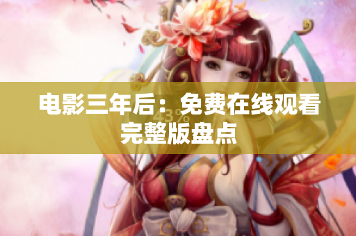电影三年后：免费在线观看完整版盘点