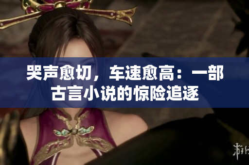 哭声愈切，车速愈高：一部古言小说的惊险追逐