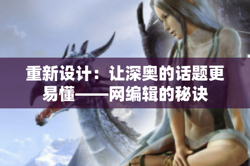 重新设计：让深奥的话题更易懂——网编辑的秘诀