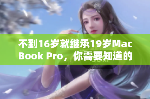 不到16岁就继承19岁MacBook Pro，你需要知道的事情
