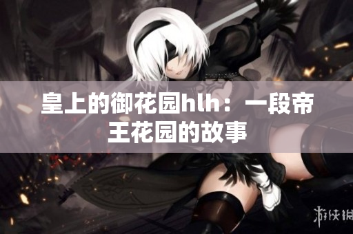 皇上的御花园hlh：一段帝王花园的故事