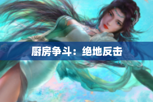 厨房争斗：绝地反击