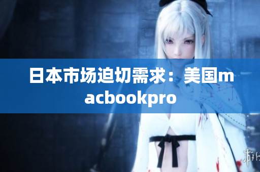 日本市场迫切需求：美国macbookpro