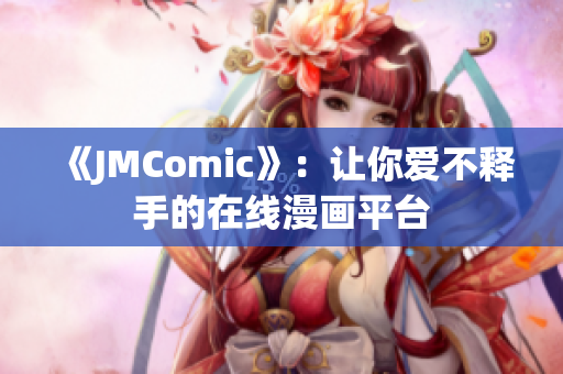 《JMComic》：让你爱不释手的在线漫画平台
