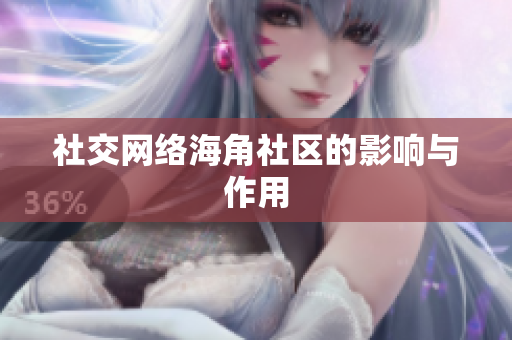 社交网络海角社区的影响与作用