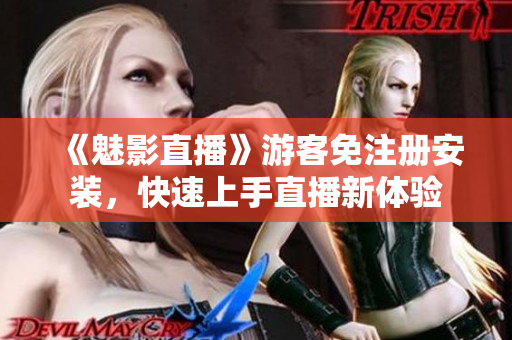 《魅影直播》游客免注册安装，快速上手直播新体验