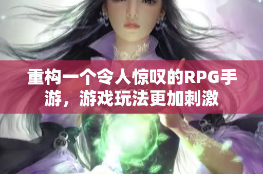 重构一个令人惊叹的RPG手游，游戏玩法更加刺激