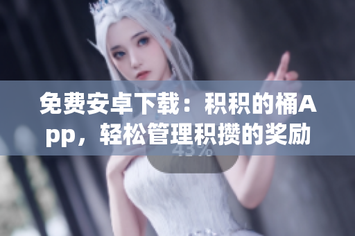 免费安卓下载：积积的桶App，轻松管理积攒的奖励