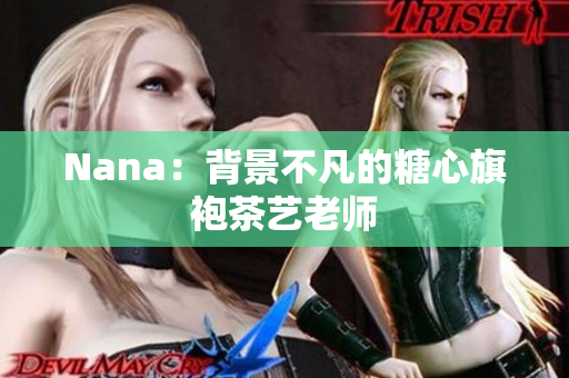Nana：背景不凡的糖心旗袍茶艺老师