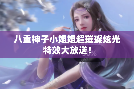 八重神子小姐姐超璀璨炫光特效大放送！