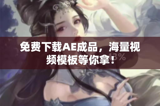 免费下载AE成品，海量视频模板等你拿！