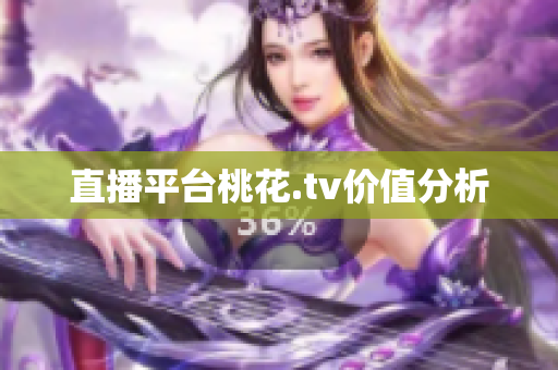 直播平台桃花.tv价值分析