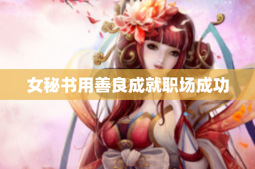 女秘书用善良成就职场成功
