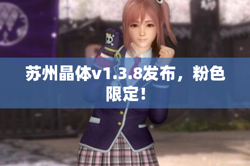 苏州晶体v1.3.8发布，粉色限定！