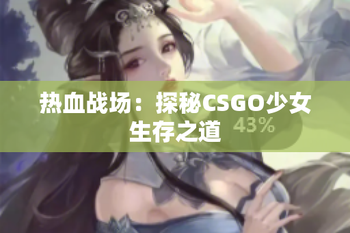 热血战场：探秘CSGO少女生存之道