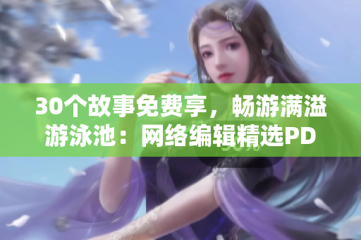 30个故事免费享，畅游满溢游泳池：网络编辑精选PDF