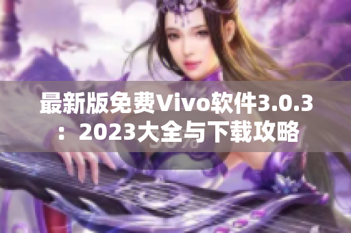 最新版免费Vivo软件3.0.3：2023大全与下载攻略