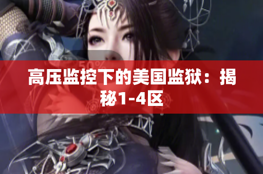 高压监控下的美国监狱：揭秘1-4区