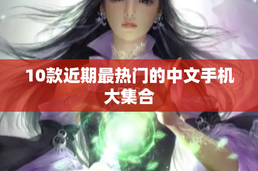 10款近期最热门的中文手机大集合