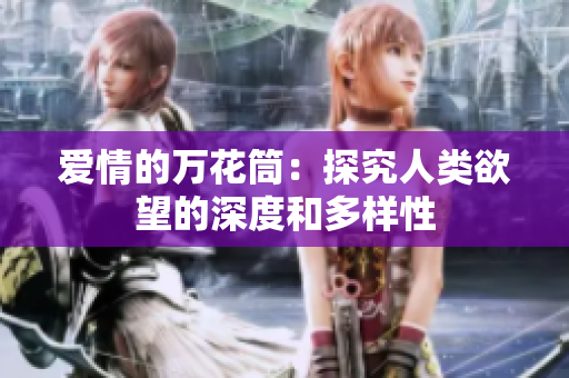 爱情的万花筒：探究人类欲望的深度和多样性