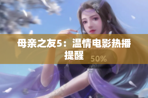 母亲之友5：温情电影热播提醒