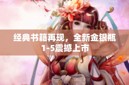 经典书籍再现，全新金银瓶1-5震撼上市