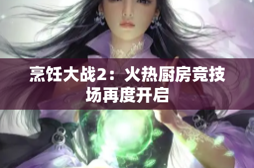 烹饪大战2：火热厨房竞技场再度开启