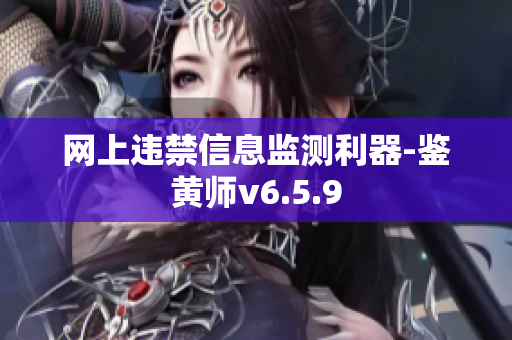 网上违禁信息监测利器-鉴黄师v6.5.9