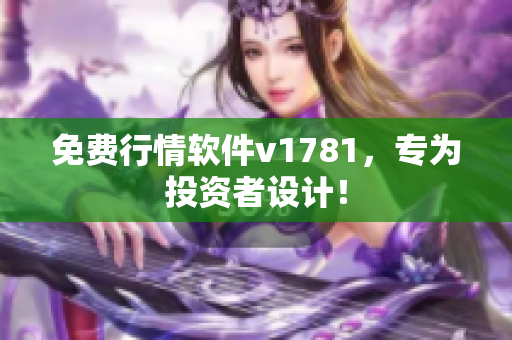 免费行情软件v1781，专为投资者设计！