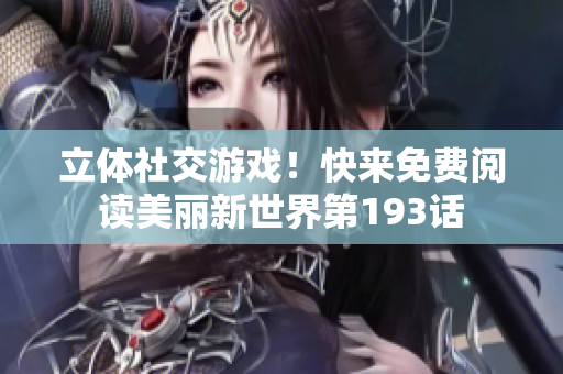立体社交游戏！快来免费阅读美丽新世界第193话