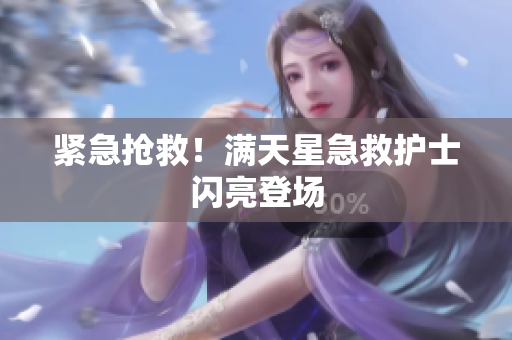紧急抢救！满天星急救护士闪亮登场