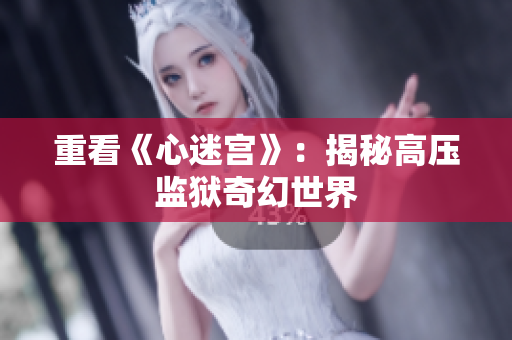 重看《心迷宫》：揭秘高压监狱奇幻世界