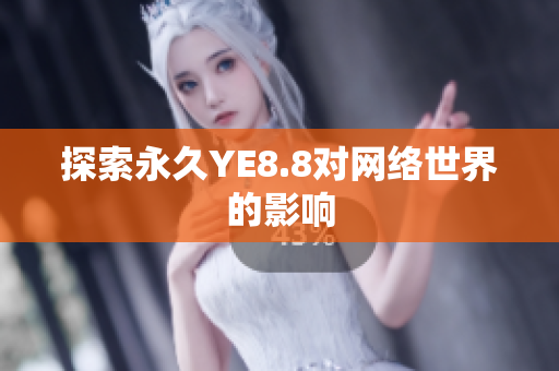 探索永久YE8.8对网络世界的影响