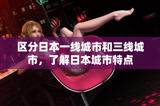 区分日本一线城市和三线城市，了解日本城市特点