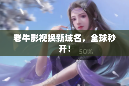 老牛影视换新域名，全球秒开！