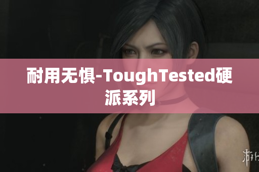 耐用无惧-ToughTested硬派系列