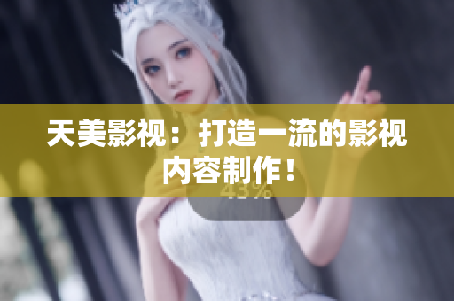 天美影视：打造一流的影视内容制作！
