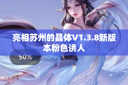 亮相苏州的晶体V1.3.8新版本粉色诱人