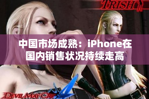 中国市场成熟：iPhone在国内销售状况持续走高