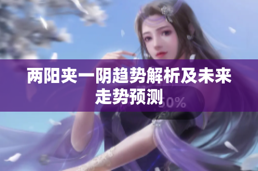 两阳夹一阴趋势解析及未来走势预测