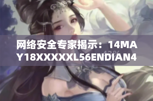 网络安全专家揭示：14MAY18XXXXXL56ENDIAN40存在漏洞