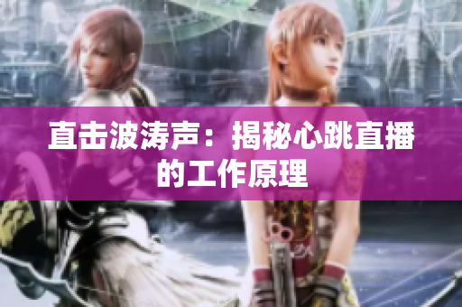 直击波涛声：揭秘心跳直播的工作原理