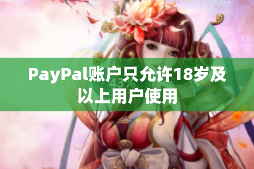 PayPal账户只允许18岁及以上用户使用