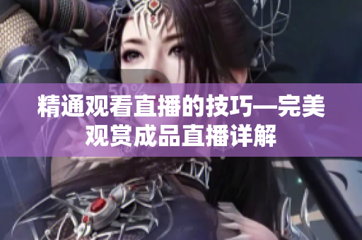 精通观看直播的技巧—完美观赏成品直播详解