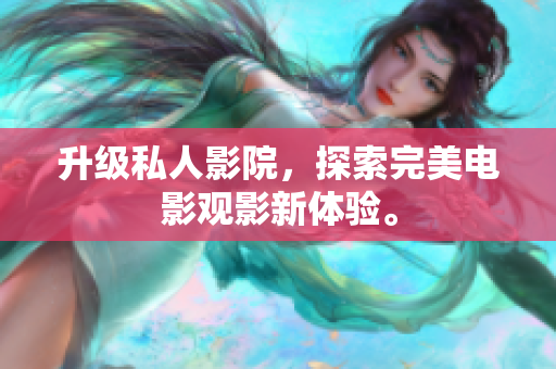 升级私人影院，探索完美电影观影新体验。