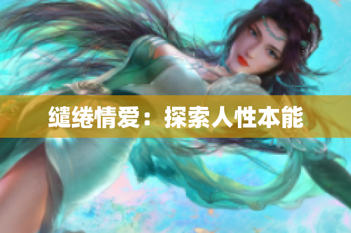 缱绻情爱：探索人性本能