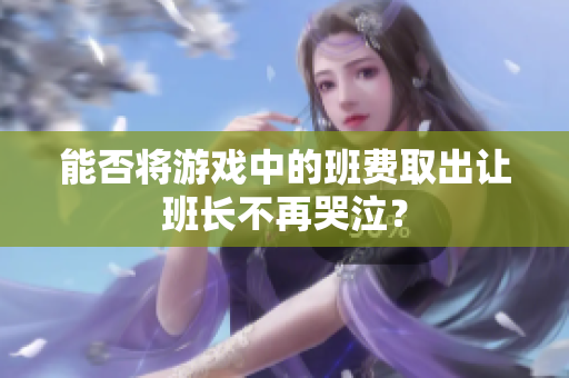 能否将游戏中的班费取出让班长不再哭泣？
