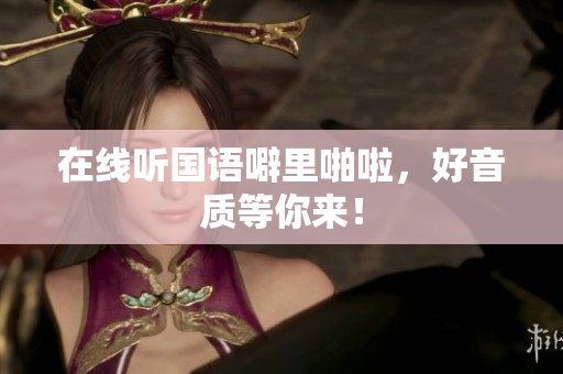 在线听国语噼里啪啦，好音质等你来！