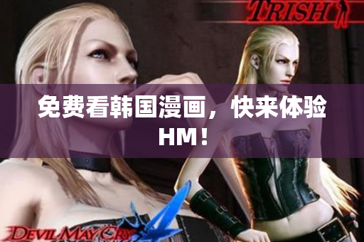 免费看韩国漫画，快来体验HM！