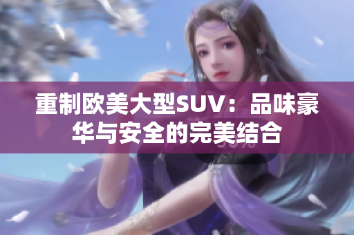重制欧美大型SUV：品味豪华与安全的完美结合